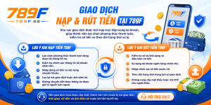 Giao dịch nạp và rút tiền tại 789F với hướng dẫn thanh toán an toàn và bảo mật tài khoản