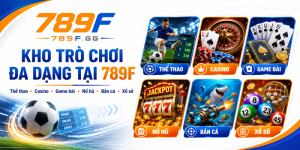 Kho trò chơi đa dạng tại 789F gồm thể thao, casino, game bài, nổ hũ, bắn cá và xổ số