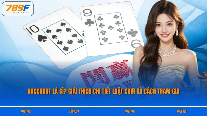Baccarat Là Gì? Giải Thích Chi Tiết Luật Chơi Và Cách Tham Gia
