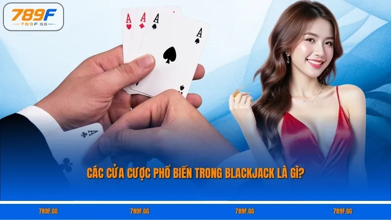 Các cửa cược phổ biến trong Blackjack là gì?