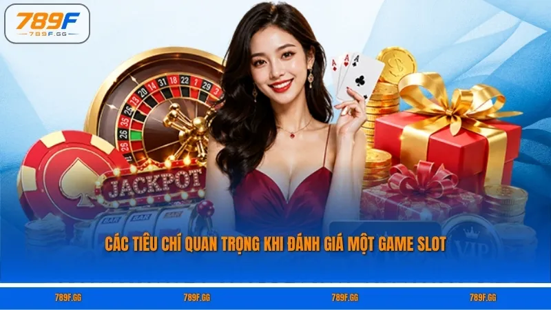Các tiêu chí quan trọng khi đánh giá một game slot
