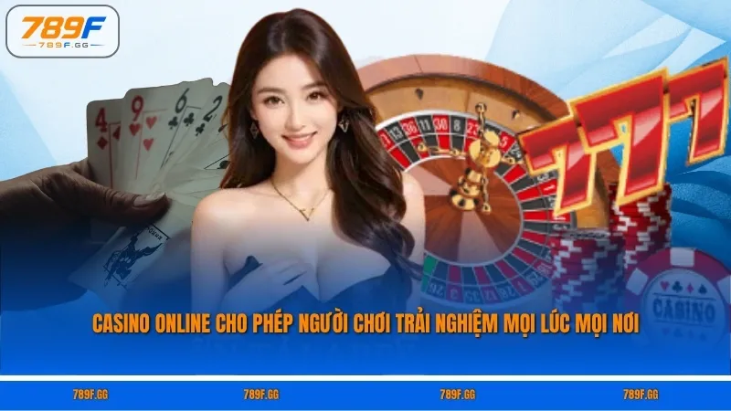 Casino online cho phép người chơi trải nghiệm mọi lúc mọi nơi