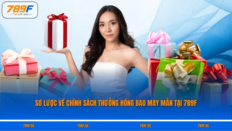 Sơ lược về chính sách thưởng hồng bao may mắn tại 789F