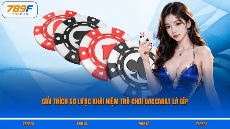 Giải thích sơ lược khái niệm trò chơi Baccarat là gì?