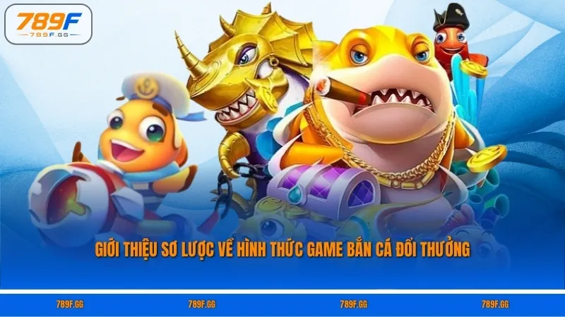Giới thiệu sơ lược về hình thức game bắn cá đổi thưởng