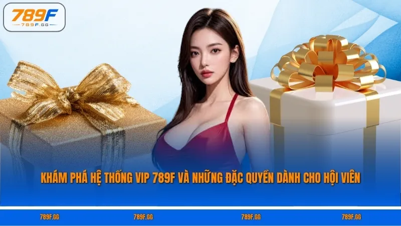 Khám phá hệ thống VIP 789F và những đặc quyền dành cho hội viên