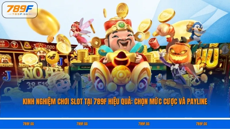 Kinh nghiệm chơi slot tại 789F hiệu quả: Chọn mức cược và Payline