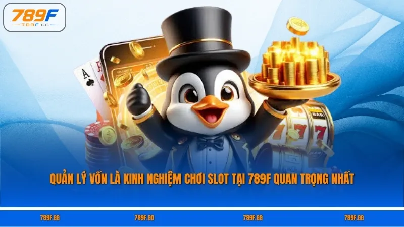 Quản lý vốn là kinh nghiệm chơi Slot tại 789F quan trọng nhất
