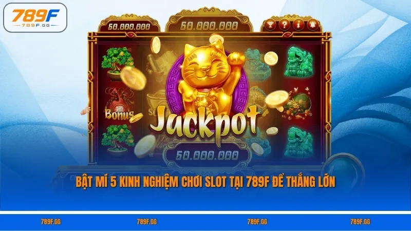 Bật Mí 5 Kinh Nghiệm Chơi Slot Tại 789F Để Thắng Lớn