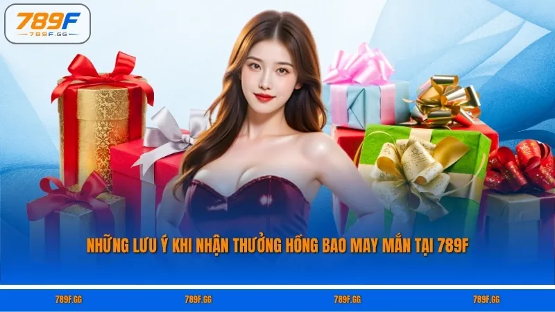 Những lưu ý khi nhận thưởng hồng bao may mắn tại 789F