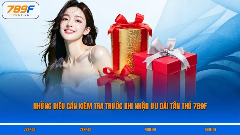 Những điều cần kiểm tra trước khi nhận ưu đãi tân thủ 789F