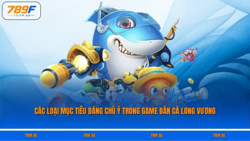 Các loại mục tiêu đáng chú ý trong game bắn cá Long Vương