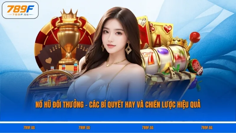 Nổ Hũ Đổi Thưởng – Các Bí Quyết Hay Và Chiến Lược Hiệu Quả