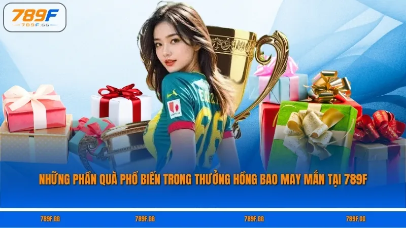 Những phần quà phổ biến trong thưởng hồng bao may mắn tại 789F