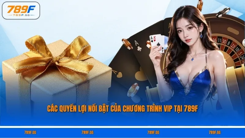 Các quyền lợi nổi bật của chương trình VIP tại 789F