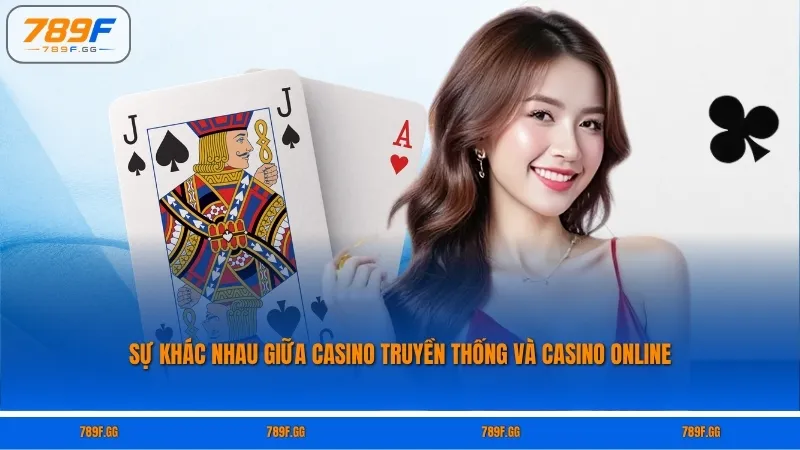Sự Khác Nhau Giữa Casino Truyền Thống Và Casino Online