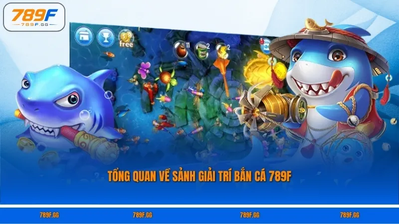 Tổng quan về sảnh giải trí bắn cá 789F