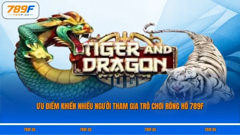 Ưu điểm khiến nhiều người tham gia trò chơi Rồng hổ 789F